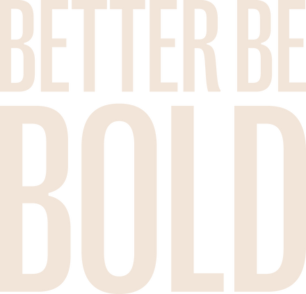 Better Be Bold